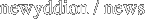  newyddion / news
